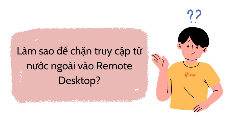 Làm sao chặn truy cập từ nước ngoài vào Remote Desktop